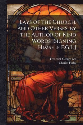 Frederick George Lee, Charles Furby - Lays of the Church, and Other Verses, by the Author of Kind Words [Signing Himself F.G.L.], Häftad. Tillgänglighet: Lägg i varukorg