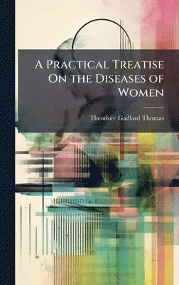 Theodore Gaillard Thomas - A Practical Treatise On the Diseases of Women, Inbunden. Tillgänglighet: Tillfälligt slut