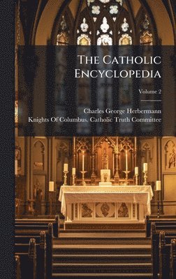 Charles George Herbermann - The Catholic Encyclopedia, Inbunden