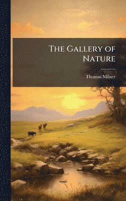 Thomas Milner - The Gallery of Nature, Inbunden. Tillgänglighet: Lägg i varukorg
