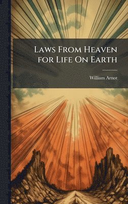 William Arnot - Laws From Heaven for Life On Earth, Inbunden