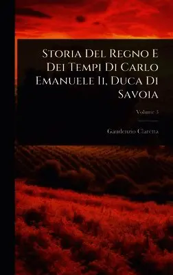 Gaudenzio Claretta - Storia Del Regno E Dei Tempi Di Carlo Emanuele Ii, Duca Di Savoia, Inbunden. Tillgänglighet: Tillfälligt slut