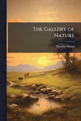 Thomas Milner - Gallery of Nature, Häftad. Tillgänglighet: Lägg i varukorg