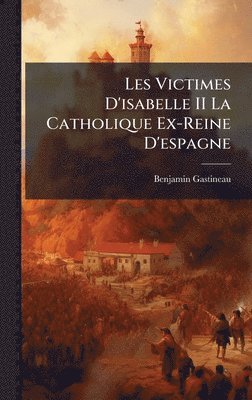Benjamin Gastineau - Les Victimes D'isabelle II La Catholique Ex-Reine D'espagne, Inbunden