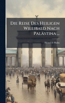 Heinrich Hahn - Reise Des Heiligen Willibald Nach Palästina ..., Inbunden