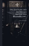 Die Haftung des Arztes aus ärztlicher Behandlung.