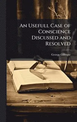 George Gillespie - Usefull Case of Conscience Discussed and Resolved, Inbunden. Tillgänglighet: Lägg i varukorg