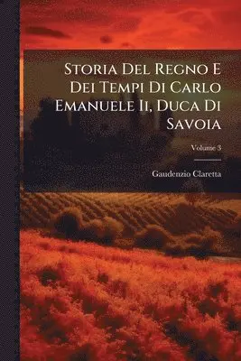 Gaudenzio Claretta - Storia Del Regno E Dei Tempi Di Carlo Emanuele Ii, Duca Di Savoia, Häftad. Tillgänglighet: Tillfälligt slut