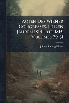 Johann Ludwig Klã1/4ber - Acten Des Wiener Congresses, in Den Jahren 1814 Und 1815, Volumes 29-31, Häftad. Tillgänglighet: Tillfälligt slut