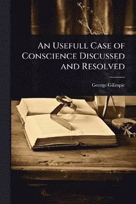 George Gillespie - Usefull Case of Conscience Discussed and Resolved, Häftad. Tillgänglighet: Lägg i varukorg