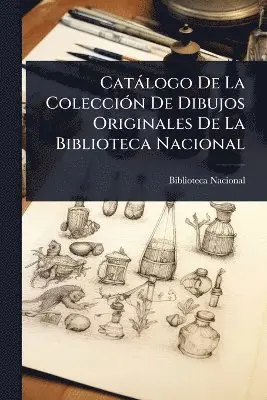 Catàlogo De La ColecciÃ3n De Dibujos Originales De La Biblioteca Nacional