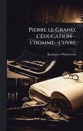 Pierre le Grand, l'(c)ducation--l'homme--l'uvre