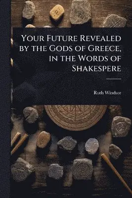 Your Future Revealed by the Gods of Greece, in the Words of Shakespere