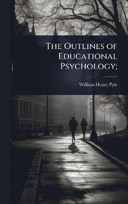William Henry Pyle - Outlines of Educational Psychology;, Inbunden