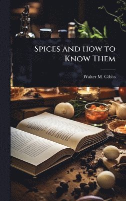 Walter M Gibbs - Spices and how to Know Them, Inbunden. Tillgänglighet: Lägg i varukorg