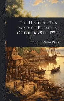 Richard Dillard - Historic Tea-party of Edenton, October 25th, 1774;, Inbunden. Tillgänglighet: Lägg i varukorg