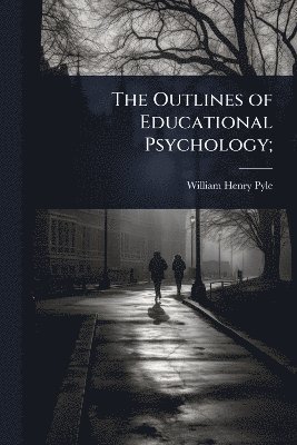 William Henry Pyle - Outlines of Educational Psychology;, Häftad