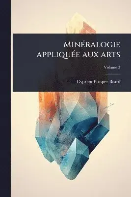 Cyprien-Prosper Brard - MinÃ(c)ralogie appliquÃ(c)e aux arts, Häftad. Tillgänglighet: Lägg i varukorg