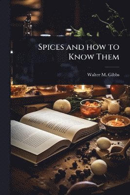 Walter M Gibbs - Spices and how to Know Them, Häftad. Tillgänglighet: Lägg i varukorg