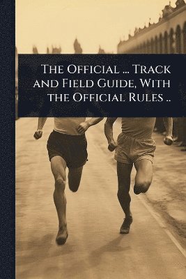 Official ... Track and Field Guide, With the Official Rules ..