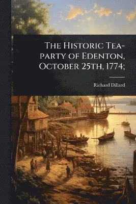 Richard Dillard - Historic Tea-party of Edenton, October 25th, 1774;, Häftad. Tillgänglighet: Lägg i varukorg