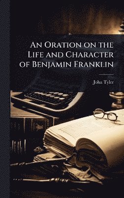 John Tyler - Oration on the Life and Character of Benjamin Franklin, Inbunden