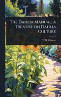 Dahlia Manual; a Treatise on Dahlia Culture