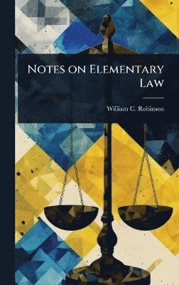 William C 1834-1911 Robinson - Notes on Elementary Law, Inbunden. Tillgänglighet: Lägg i varukorg