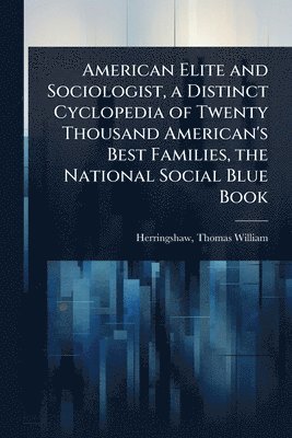 American Elite and Sociologist, a Distinct Cyclopedia of Twenty Thousand American's Best Families, the National Social Blue Book, Häftad
