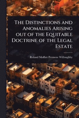 Distinctions and Anomalies Arising out of the Equitable Doctrine of the Legal Estate