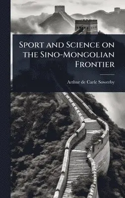Arthur De Carle Sowerby - Sport and Science on the Sino-Mongolian Frontier, Inbunden. Tillgänglighet: Lägg i varukorg