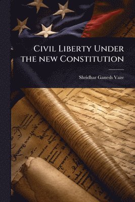 Civil Liberty Under the new Constitution