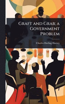 Charles Darling Harvey - Graft and Grab; a Government Problem, Inbunden. Tillgänglighet: Lägg i varukorg