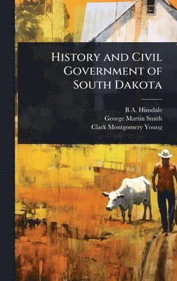 B A 1837-1900 Hinsdale, George Martin Smith, Clark Montgomery Young - History and Civil Government of South Dakota, Inbunden