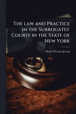 law and Practice in the Surrogates' Courts in the State of New York
