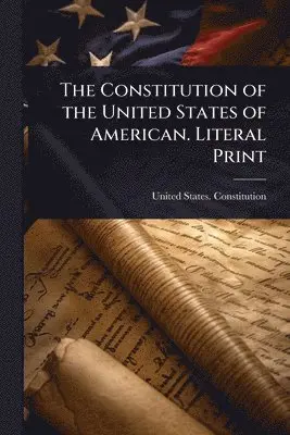 Constitution of the United States of American. Literal Print