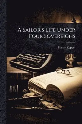 Henry Keppel - Sailor's Life Under Four Sovereigns, Häftad. Tillgänglighet: Lägg i varukorg
