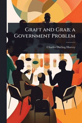 Graft and Grab; a Government Problem