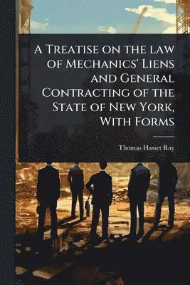 Treatise on the law of Mechanics' Liens and General Contracting of the State of New York, With Forms