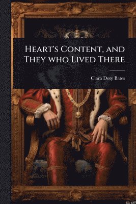 Clara Doty Bates - Heart's Content, and They who Lived There, Häftad