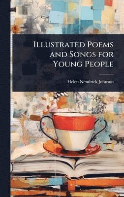 Helen Kendrick Johnson - Illustrated Poems and Songs for Young People, Inbunden. Tillgänglighet: Lägg i varukorg
