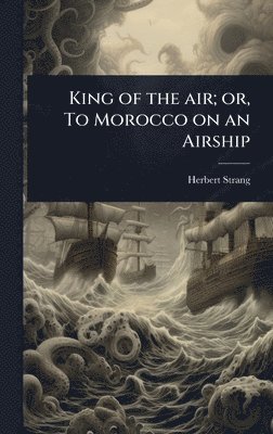 King of the air; or, To Morocco on an Airship