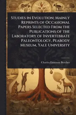 Studies in Evolution; Mainly Reprints of Occasional Papers Selected From the Publications of the Laboratory of Invertebrate Paleontology, Peabody Museum, Yale University
