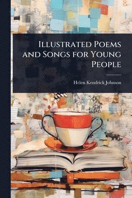 Helen Kendrick Johnson - Illustrated Poems and Songs for Young People, Häftad. Tillgänglighet: Lägg i varukorg
