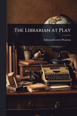 Edmund Lester Pearson - Librarian at Play, Häftad