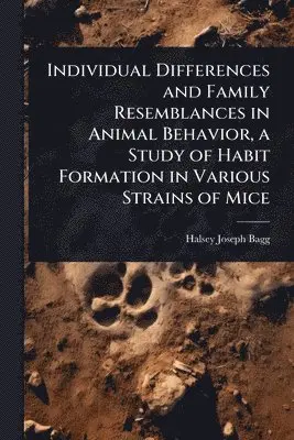 Individual Differences and Family Resemblances in Animal Behavior, a Study of Habit Formation in Various Strains of Mice