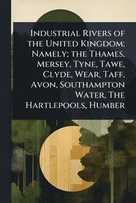 Industrial Rivers of the United Kingdom; Namely; the Thames, Mersey, Tyne, Tawe, Clyde, Wear, Taff, Avon, Southampton Water, The Hartlepools, Humber