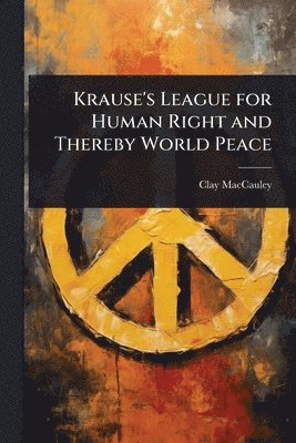 Clay Maccauley - Krause's League for Human Right and Thereby World Peace, Häftad
