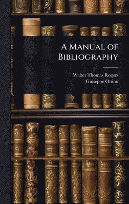 Walter Thomas Rogers, Giuseppe Ottino - Manual of Bibliography, Inbunden. Tillgänglighet: Lägg i varukorg