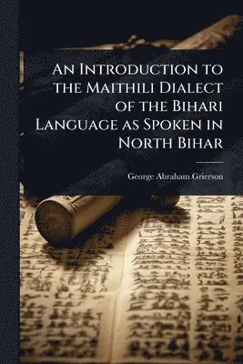 George Abraham Grierson - Introduction to the Maithili Dialect of the Bihari Language as Spoken in North Bihar, Häftad. Tillgänglighet: Lägg i varukorg